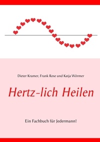 Katja Wörmer et Frank Rose - Hertz-lich Heilen - Ein Fachbuch für Jedermann!.