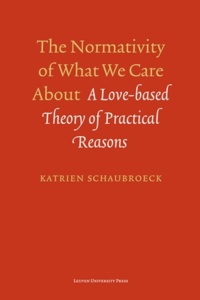 Katrien Schaubroeck - The Normativity of What We Care About - A Love-Based Theory of Practical Reasons.