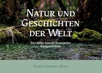 Katrin Alkhalil-Mund - Natur und Geschichten der Welt - Eine kleine Auswahl fantastischer Kurzgeschichten.