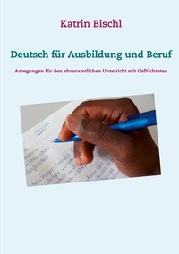 Katrin Bischl - Deutsch für Ausbildung und Beruf - Anregungen für den ehrenamtlichen Unterricht mit Geflüchteten.