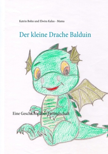 Der kleine Drache Balduin. Eine Geschichte über Freundschaft