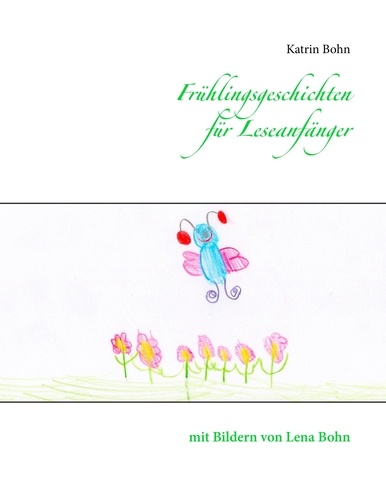 Frühlingsgeschichten für Leseanfänger. mit Bildern von Lena Bohn