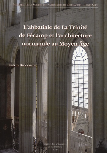 Katrin Brockhaus - L'abbatiale de La Trinité de Fécamp et l'architecture normande au Moyen Age.