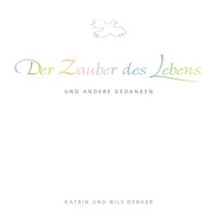 Katrin Denker et Nils Denker - Der Zauber des Lebens - und andere Gedanken.