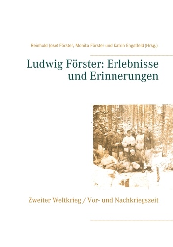 Ludwig Förster: Erlebnisse und Erinnerungen. Zweiter Weltkrieg, Vor- und Nachkriegszeit