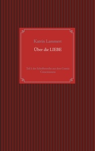 Katrin Lammert - Über die Liebe - Teil 1 der Schriftenreihe aus dem Cosmic Consciousness.