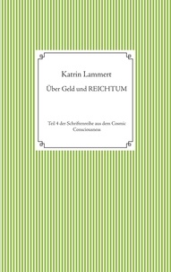 Katrin Lammert - Über Geld und Reichtum - Teil 4 der Schriftenreihe aus dem Cosmic Consciousness.