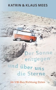 Katrin Mees et Klaus Mees - Der Sonne entgegen und über uns die Sterne - Im VW-Bus Richtung Osten.