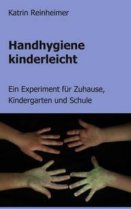 Katrin Reinheimer - Handhygiene kinderleicht - Ein Experiment für Zuhause, Kindergarten und Schule.