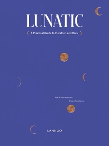 Lunatic. A reasonable guide to the moon and back - Katrin Swartenbroux,Wided Bouchrika