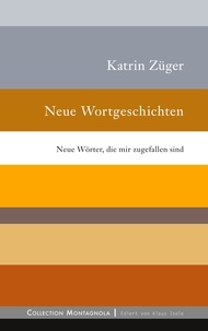 Katrin Züger - Neue Wortgeschichten - Neue Wörter, die mir zugefallen sind.