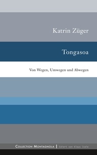 Katrin Züger - Tongasoa - Von Wegen, Umwegen und Abwegen.