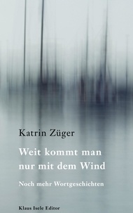 Katrin Züger - Weit kommt man nur mit dem Wind - Noch mehr Wortgeschichten.
