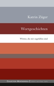 Katrin Züger - Wortgeschichten - Wörter, die mir zugefallen sind.