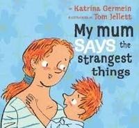 Katrina Germein et Tom Jellett - My Mum Says the Silliest Things.