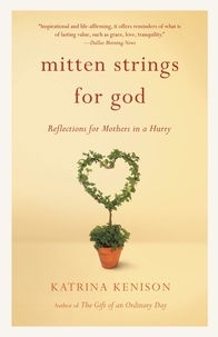 Katrina Kenison - Mitten Strings for God - Reflections  for Mothers in a Hurry.