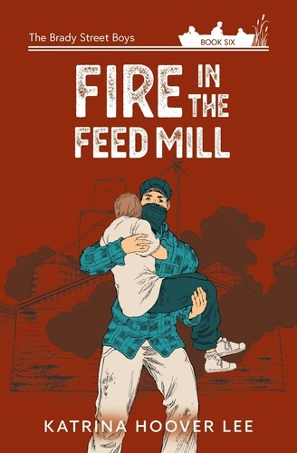  Katrina Lee - Fire in the Feed Mill - Brady Street Boys Midwest Adventure Series, #6.