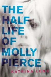 Katrina Leno - The Half Life of Molly Pierce.