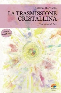Katrina Raphaell et Patrizia Tassini - La trasmissione cristallina.