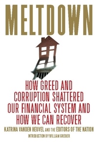Katrina vanden Heuvel - Meltdown - How Greed and Corruption Shattered Our Financial System and How We Can Recover.