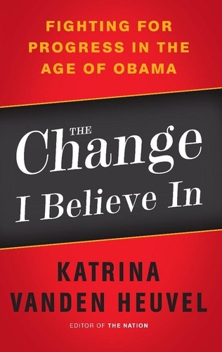 The Change I Believe In. Fighting for Progress in the Age of Obama
