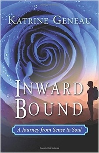  Katrine Geneau - Inward Bound: A Journey from Sense to Soul.