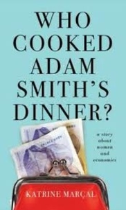 Katrine Marçal - Who Cooked Adam Smith's Dinner? - A Story About Women and Economics.