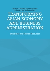 Katsuhiko Hirasawa et Tsuyako Nakamura - Transforming Asian Economy and Business Administration - Excellence and Human Resources.