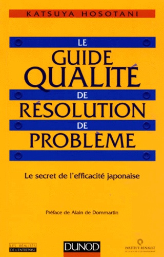 Katsuya Hosotani - Le Guide Qualite De Resolution De Probleme. Le Secret De L'Efficacite Japonaise.