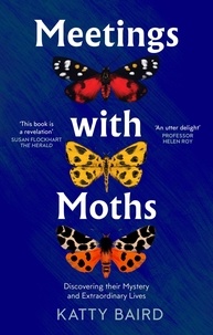 Katty Baird - Meetings with Moths - Discovering their Mystery and Extraordinary Lives.