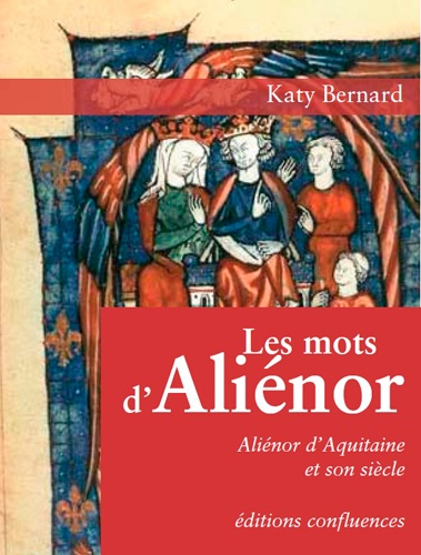 Katy Bernard - Les mots d'Aliénor - Aliénor d'Aquitaine et son siècle.