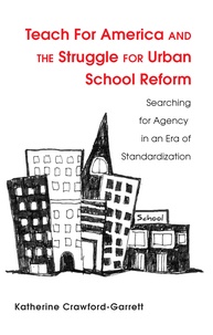 Katy Crawford-garrett - Teach For America and the Struggle for Urban School Reform - Searching for Agency in an Era of Standardization.