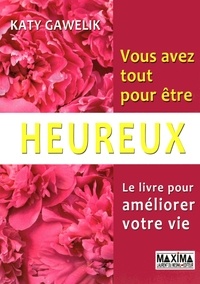 Katy Gawelik - Vous avez tout pour être heureux - Le livre pour améliorer votre vie.