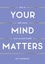 Your Mind Matters. How to Talk About Your Mental Health