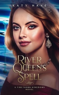  Katy Haye - The River Queen's Spell - The Firethorn Kingdoms Bride, #2.