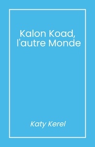 Katy Kerel - Kalon Koad, l'autre Monde.