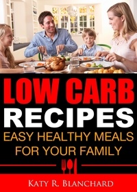  Katy R. Blanchard - Low-Carb Recipes: Easy Healthy Meals for Your Family.
