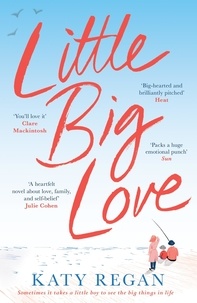 Katy Regan - Little Big Love - The Book That Will Break Your Heart and Put It Back Together Again.
