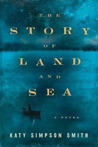Katy Simpson Smith - The Story of Land and Sea - A Novel.