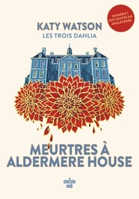 Katy Watson - Les trois Dahlia Tome 1 : Meurtres à Aldermere House.