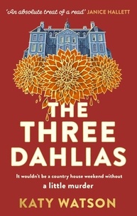 Katy Watson - The Three Dahlias - 'An absolute treat of a read with all the ingredients of a vintage murder mystery' Janice Hallett.