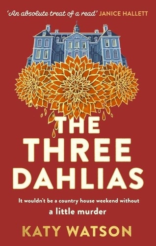 The Three Dahlias. 'An absolute treat of a read with all the ingredients of a vintage murder mystery' Janice Hallett