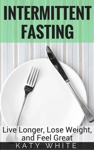  Katy White - Intermittent Fasting: Live Longer, Lose Weight, and Feel Great.
