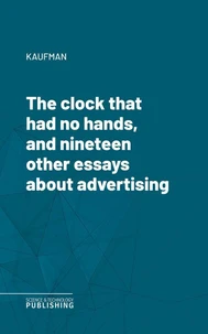 The clock that had no hands, and nineteen other essays about advertising