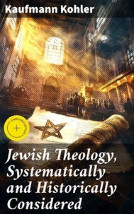 Jewish Theology, Systematically and Historically Considered