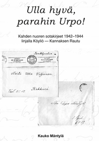 Kauko Mäntylä - Ulla hyvä, parahin Urpo! - Kahden nuoren sotakirjeet 1942-44 linjalla Köyliö - Rautu.