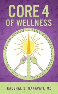  Kaushal B. Nanavati, MD - CORE 4 of Wellness: Nutrition | Physical Exercise | Stress Management | Spiritual Wellness.