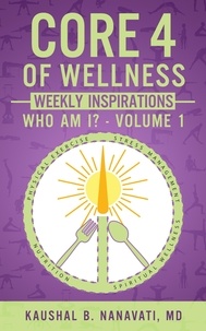  Kaushal B. Nanavati, MD - CORE 4 of Wellness Weekly Inspirations: Who Am I? - Volume 1.