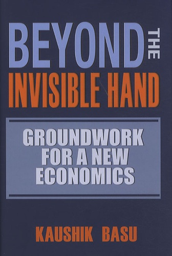 Kaushik Basu - Beyond the Invisible Hand : Groundwork for a New Economics.