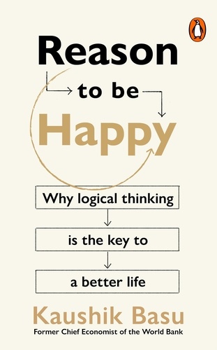 Kaushik Basu - Reason to Be Happy - Why logical thinking is the key to a better life.